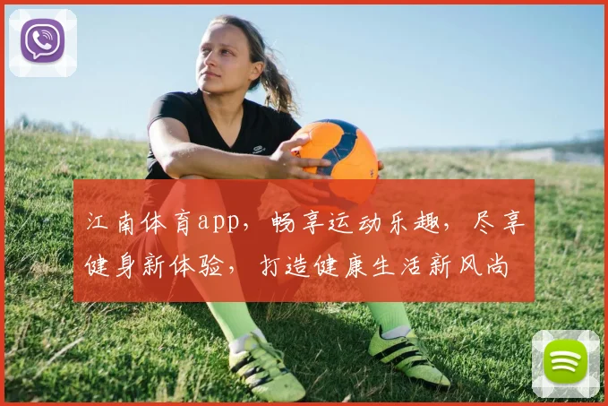 江南体育app，畅享运动乐趣，尽享健身新体验，打造健康生活新风尚，助力全民运动