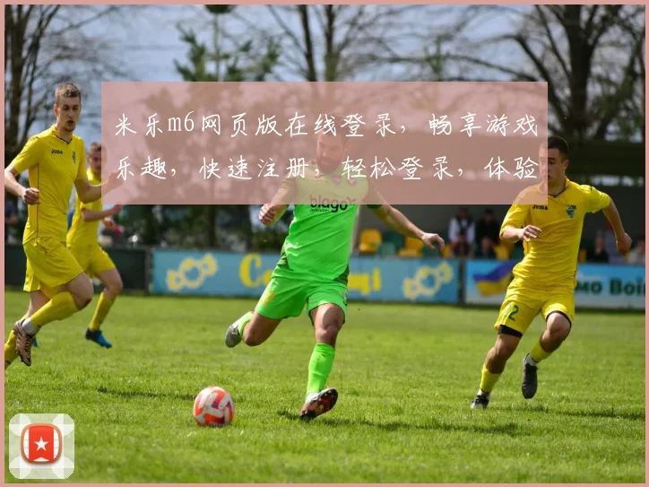米乐m6网页版在线登录，畅享游戏乐趣，快速注册，轻松登录，体验非凡