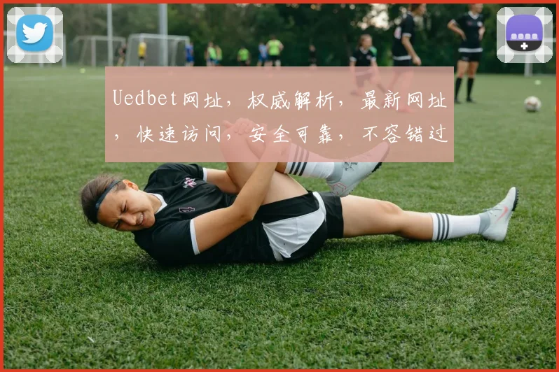 Uedbet网址，权威解析，最新网址，快速访问，安全可靠，不容错过