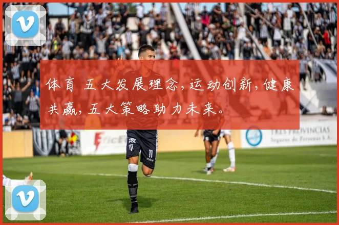 体育 五大发展理念,运动创新,健康共赢,五大策略助力未来。